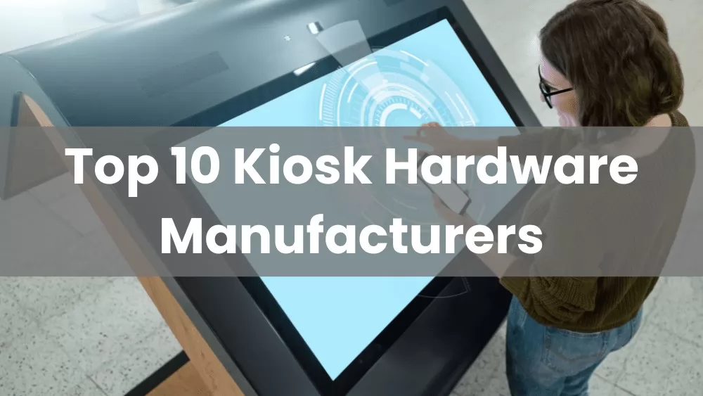 Top 10 Kiosk Hardware Manufacturers 2022